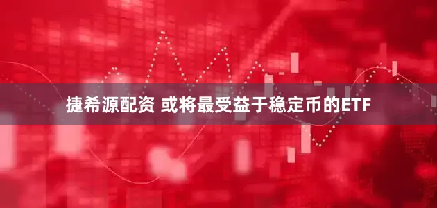 捷希源配资 或将最受益于稳定币的ETF